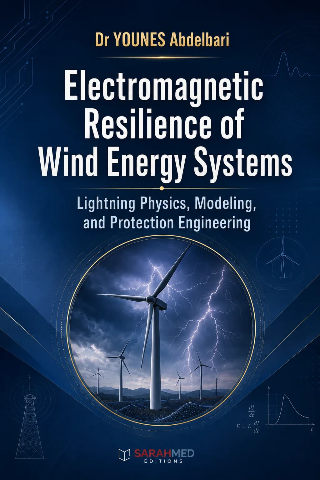 Electromagnetic Resilience of Wind Energy Systems: Lightning Physics, Modeling, and Protection Engineering